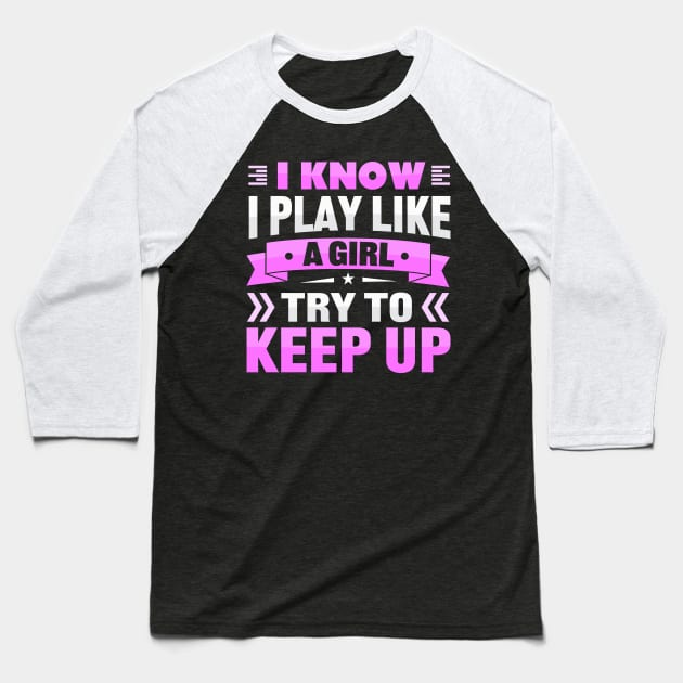 i know i play like a girl try to keep up Baseball T-Shirt by TheDesignDepot